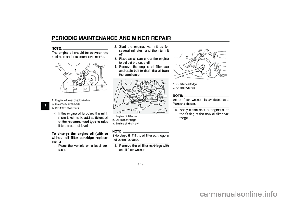 YAMAHA FJR1300A 2008 Repair Manual PERIODIC MAINTENANCE AND MINOR REPAIR
6-10
6
NOTE:The engine oil should be between theminimum and maximum level marks.
4. If the engine oil is below the mini-
mum level mark, add sufficient oil
of the