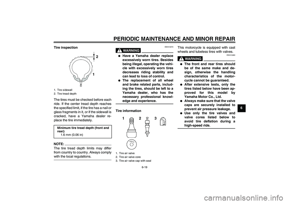 YAMAHA FJR1300A 2008  Owners Manual PERIODIC MAINTENANCE AND MINOR REPAIR
6-19
6 Tire inspection
The tires must be checked before each
ride. If the center tread depth reaches
the specified limit, if the tire has a nail or
glass fragment