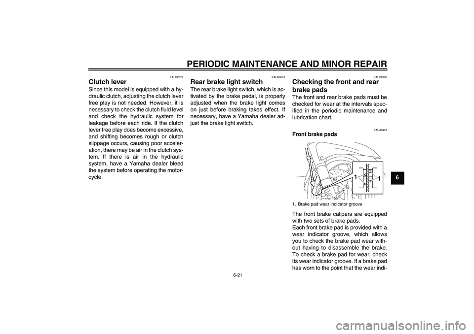 YAMAHA FJR1300A 2008 Manual PDF PERIODIC MAINTENANCE AND MINOR REPAIR
6-21
6
EAU22072
Clutch lever Since this model is equipped with a hy-
draulic clutch, adjusting the clutch lever
free play is not needed. However, it is
necessary 