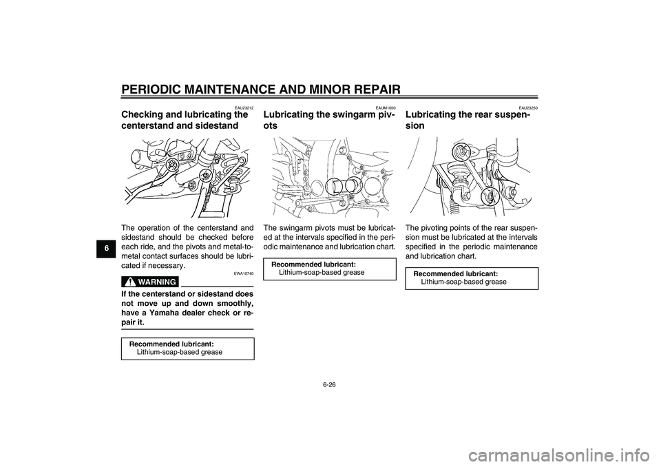 YAMAHA FJR1300A 2008 Manual PDF PERIODIC MAINTENANCE AND MINOR REPAIR
6-26
6
EAU23212
Checking and lubricating the 
centerstand and sidestand The operation of the centerstand and
sidestand should be checked before
each ride, and the