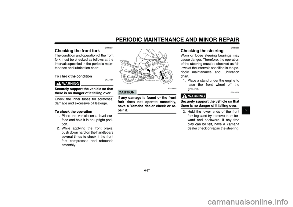 YAMAHA FJR1300A 2008  Owners Manual PERIODIC MAINTENANCE AND MINOR REPAIR
6-27
6
EAU23271
Checking the front fork The condition and operation of the front
fork must be checked as follows at the
intervals specified in the periodic main-
