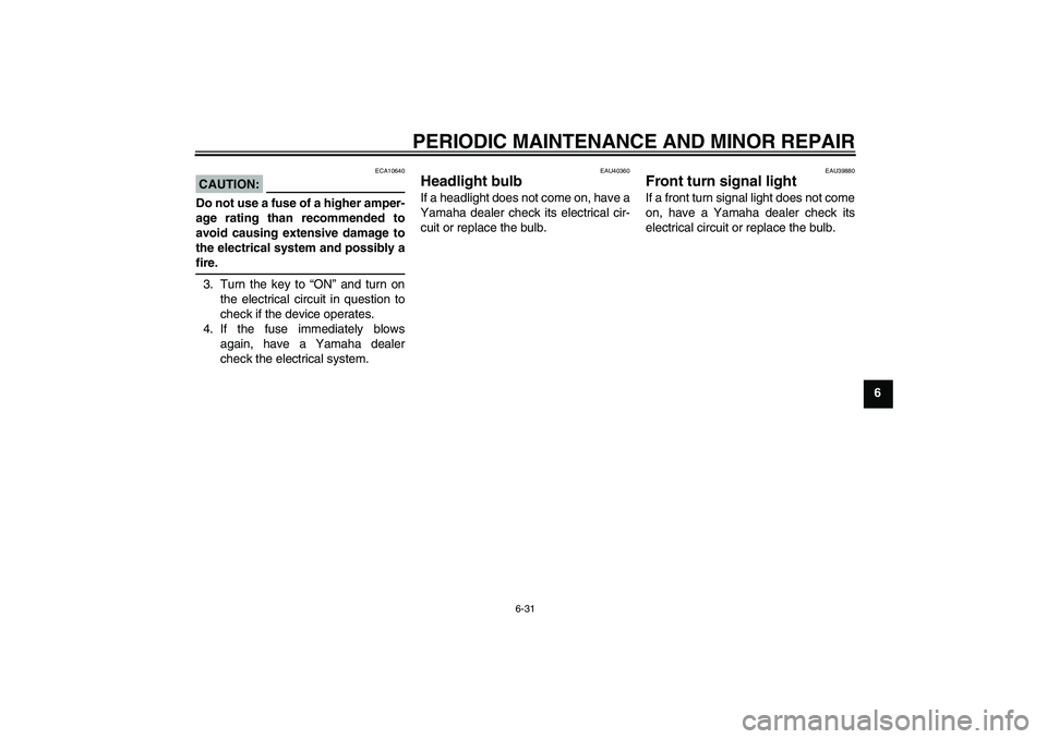 YAMAHA FJR1300A 2008 Manual Online PERIODIC MAINTENANCE AND MINOR REPAIR
6-31
6
CAUTION:
ECA10640
Do not use a fuse of a higher amper-
age rating than recommended to
avoid causing extensive damage to
the electrical system and possibly 