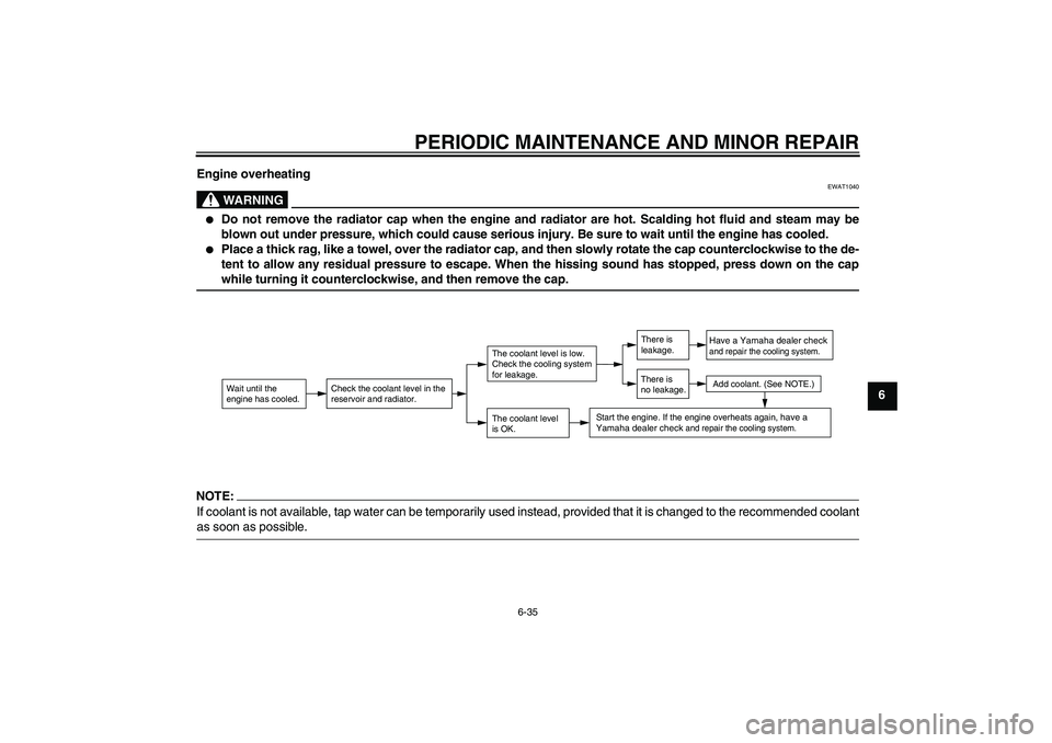 YAMAHA FJR1300A 2008  Owners Manual PERIODIC MAINTENANCE AND MINOR REPAIR
6-35
6 Engine overheating
WARNING
EWAT1040

Do not remove the radiator cap when the engine and radiator are hot. Scalding hot fluid and steam may be
blown out un