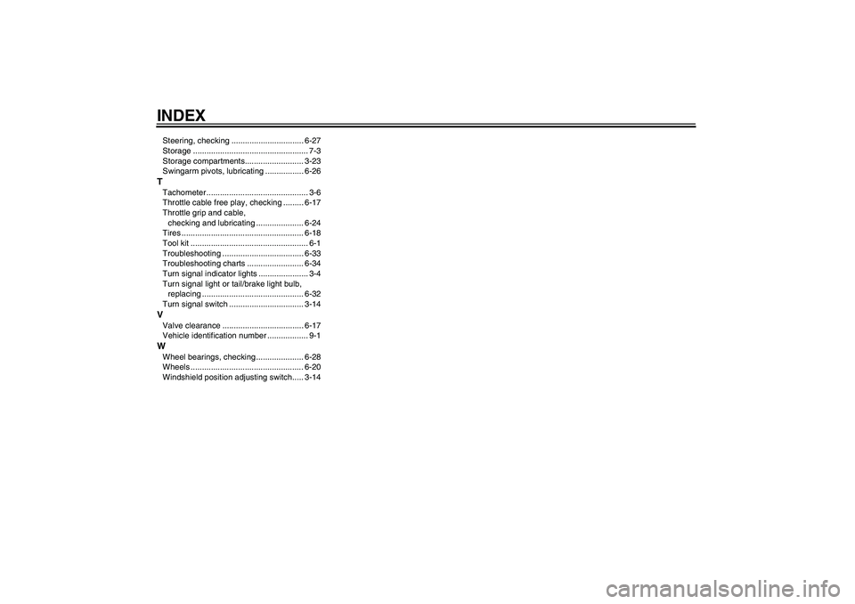 YAMAHA FJR1300A 2008  Owners Manual INDEXSteering, checking ................................ 6-27
Storage ................................................... 7-3
Storage compartments.......................... 3-23
Swingarm pivots, lubri