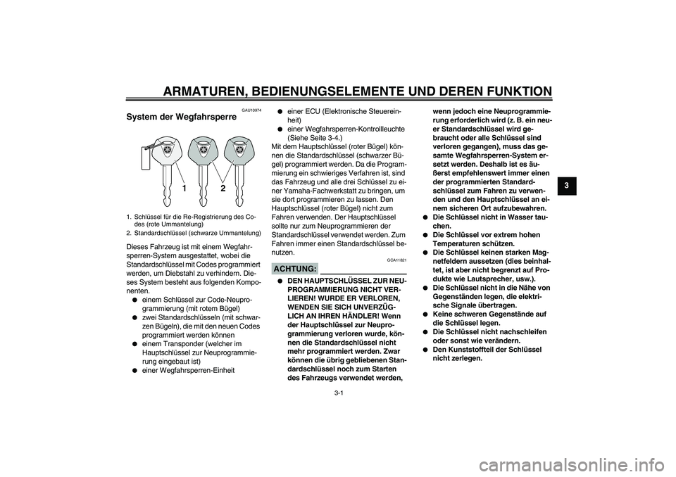 YAMAHA FJR1300A 2008  Betriebsanleitungen (in German) ARMATUREN, BEDIENUNGSELEMENTE UND DEREN FUNKTION
3-1
3
GAU10974
System der Wegfahrsperre Dieses Fahrzeug ist mit einem Wegfahr-
sperren-System ausgestattet, wobei die 
Standardschlüssel mit Codes pro