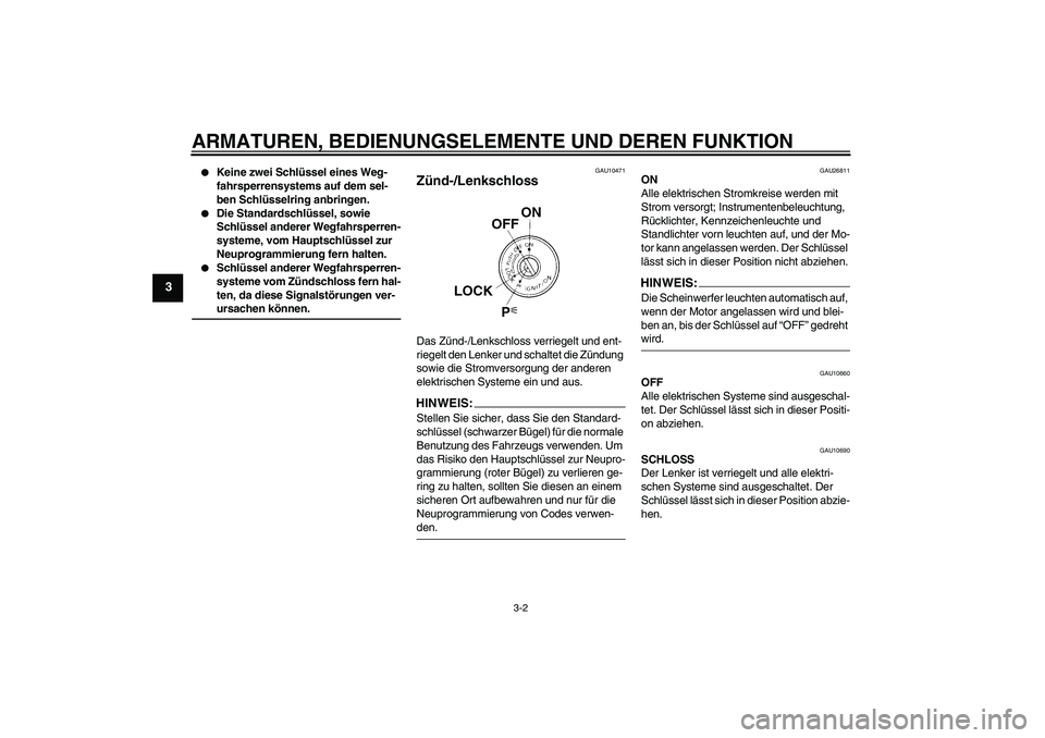 YAMAHA FJR1300A 2008  Betriebsanleitungen (in German) ARMATUREN, BEDIENUNGSELEMENTE UND DEREN FUNKTION
3-2
3

Keine zwei Schlüssel eines Weg-
fahrsperrensystems auf dem sel-
ben Schlüsselring anbringen.

Die Standardschlüssel, sowie 
Schlüssel ande