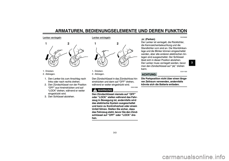 YAMAHA FJR1300A 2008  Betriebsanleitungen (in German) ARMATUREN, BEDIENUNGSELEMENTE UND DEREN FUNKTION
3-3
3
Lenker verriegeln1. Den Lenker bis zum Anschlag nach 
links oder nach rechts drehen.
2. Den Zündschlüssel von der Position 
“OFF” aus hinei