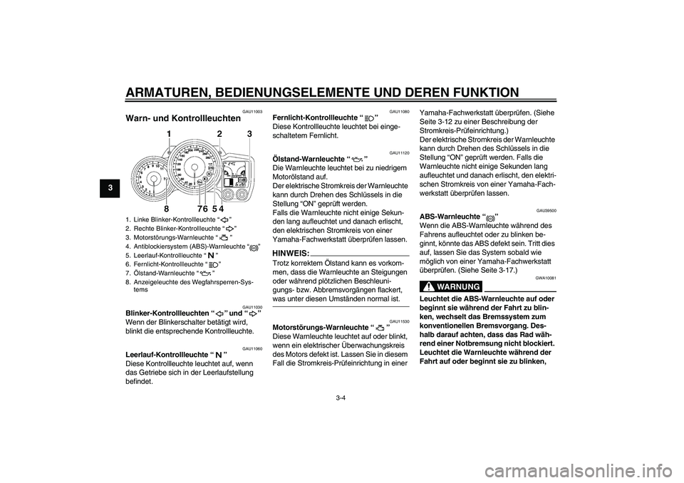 YAMAHA FJR1300A 2008  Betriebsanleitungen (in German) ARMATUREN, BEDIENUNGSELEMENTE UND DEREN FUNKTION
3-4
3
GAU11003
Warn- und Kontrollleuchten 
GAU11030
Blinker-Kontrollleuchten“” und“” 
Wenn der Blinkerschalter betätigt wird, 
blinkt die ents