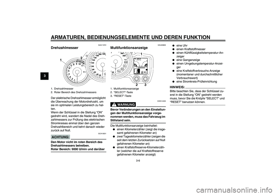 YAMAHA FJR1300A 2008  Betriebsanleitungen (in German) ARMATUREN, BEDIENUNGSELEMENTE UND DEREN FUNKTION
3-6
3
GAU11872
Drehzahlmesser Der elektrische Drehzahlmesser ermöglicht 
die Überwachung der Motordrehzahl, um 
sie im optimalen Leistungsbereich zu 