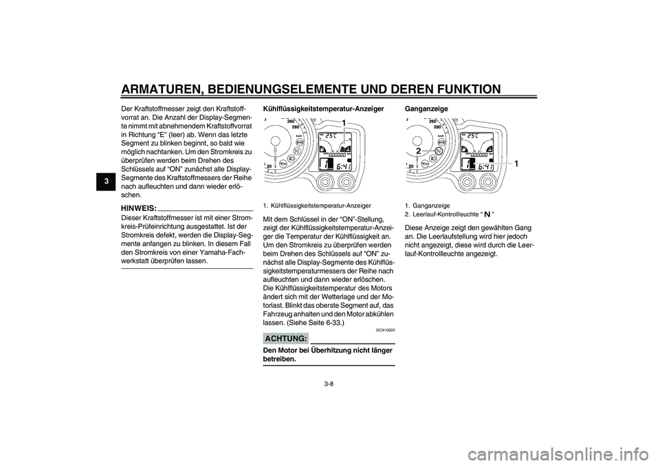 YAMAHA FJR1300A 2008  Betriebsanleitungen (in German) ARMATUREN, BEDIENUNGSELEMENTE UND DEREN FUNKTION
3-8
3
Der Kraftstoffmesser zeigt den Kraftstoff-
vorrat an. Die Anzahl der Display-Segmen-
te nimmt mit abnehmendem Kraftstoffvorrat 
in Richtung “E�