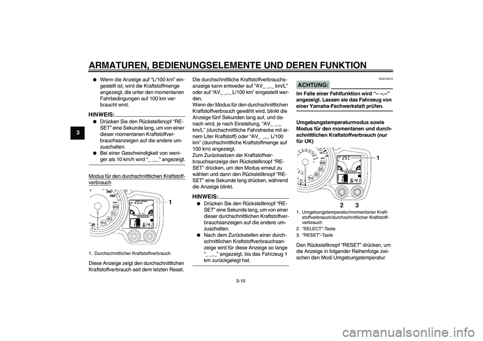 YAMAHA FJR1300A 2008  Betriebsanleitungen (in German) ARMATUREN, BEDIENUNGSELEMENTE UND DEREN FUNKTION
3-10
3

Wenn die Anzeige auf “L/100 km” ein-
gestellt ist, wird die Kraftstoffmenge 
angezeigt, die unter den momentanen 
Fahrbedingungen auf 100 