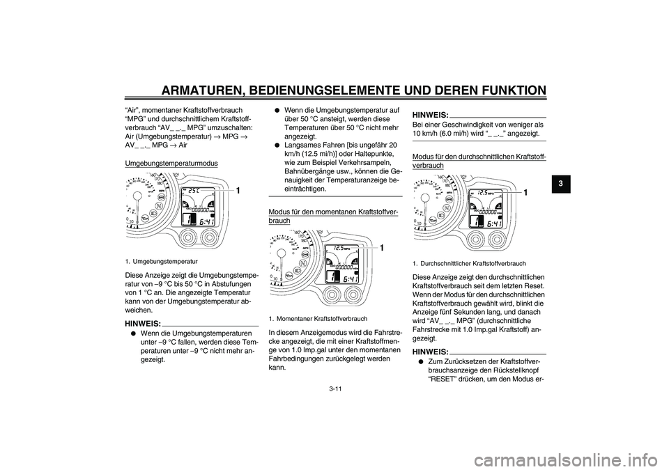 YAMAHA FJR1300A 2008  Betriebsanleitungen (in German) ARMATUREN, BEDIENUNGSELEMENTE UND DEREN FUNKTION
3-11
3
“Air”, momentaner Kraftstoffverbrauch 
“MPG” und durchschnittlichem Kraftstoff-
verbrauch “AV_ _._ MPG” umzuschalten:
Air (Umgebungs