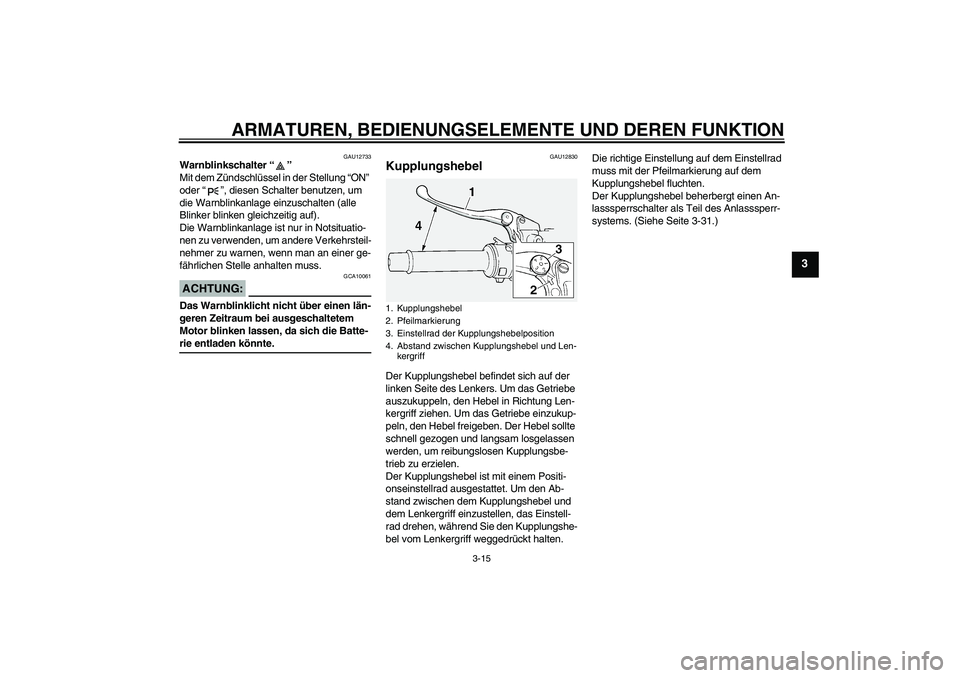 YAMAHA FJR1300A 2008  Betriebsanleitungen (in German) ARMATUREN, BEDIENUNGSELEMENTE UND DEREN FUNKTION
3-15
3
GAU12733
Warnblinkschalter“” 
Mit dem Zündschlüssel in der Stellung “ON” 
oder“”, diesen Schalter benutzen, um 
die Warnblinkanlag