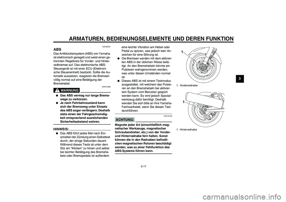 YAMAHA FJR1300A 2008 Betriebsanleitungen (in German) ARMATUREN, BEDIENUNGSELEMENTE UND DEREN FUNKTION
3-17
3
GAU39531
ABS Das Antiblockiersystem (ABS) von Yamaha
ist elektronisch geregelt und weist einen ge-
trennten Regelkreis für Vorder- und Hinter- YAMAHA FJR1300A 2008 Betriebsanleitungen (in German) ARMATUREN, BEDIENUNGSELEMENTE UND DEREN FUNKTION
3-17
3
GAU39531
ABS Das Antiblockiersystem (ABS) von Yamaha
ist elektronisch geregelt und weist einen ge-
trennten Regelkreis für Vorder- und Hinter-