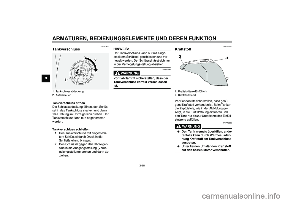 YAMAHA FJR1300A 2008 Betriebsanleitungen (in German) ARMATUREN, BEDIENUNGSELEMENTE UND DEREN FUNKTION
3-18
3
GAU13072
Tankverschluss Tankverschluss öffnen
Die Schlossabdeckung öffnen, den Schlüs-
sel in das Tankschloss stecken und dann
1/4 Drehung i YAMAHA FJR1300A 2008 Betriebsanleitungen (in German) ARMATUREN, BEDIENUNGSELEMENTE UND DEREN FUNKTION
3-18
3
GAU13072
Tankverschluss Tankverschluss öffnen
Die Schlossabdeckung öffnen, den Schlüs-
sel in das Tankschloss stecken und dann
1/4 Drehung i