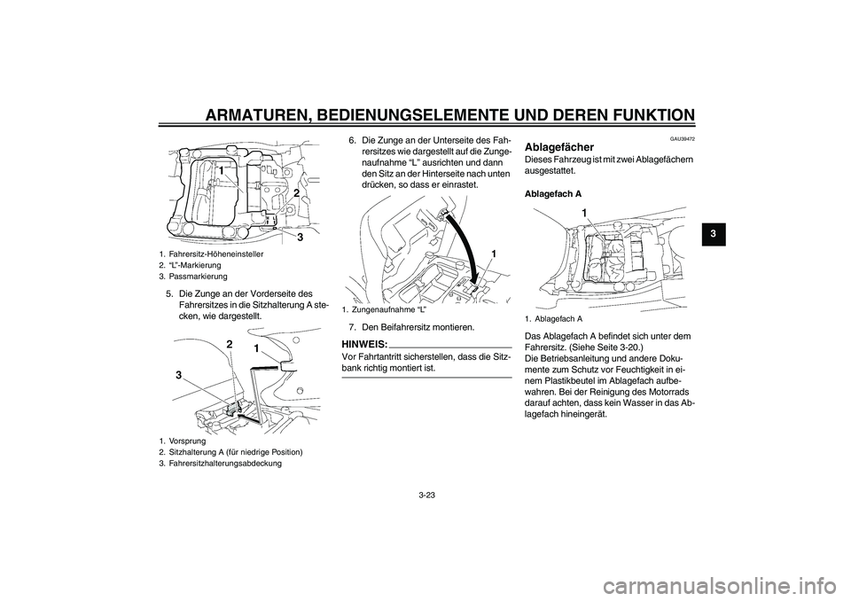 YAMAHA FJR1300A 2008 Betriebsanleitungen (in German) ARMATUREN, BEDIENUNGSELEMENTE UND DEREN FUNKTION
3-23
3
5. Die Zunge an der Vorderseite des
Fahrersitzes in die Sitzhalterung A ste-
cken, wie dargestellt.6. Die Zunge an der Unterseite des Fah-
rers YAMAHA FJR1300A 2008 Betriebsanleitungen (in German) ARMATUREN, BEDIENUNGSELEMENTE UND DEREN FUNKTION
3-23
3
5. Die Zunge an der Vorderseite des
Fahrersitzes in die Sitzhalterung A ste-
cken, wie dargestellt.6. Die Zunge an der Unterseite des Fah-
rers