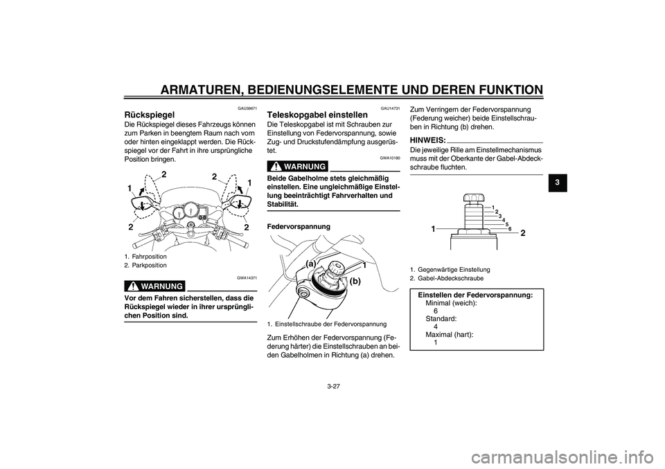 YAMAHA FJR1300A 2008 Betriebsanleitungen (in German) ARMATUREN, BEDIENUNGSELEMENTE UND DEREN FUNKTION
3-27
3
GAU39671
Rückspiegel Die Rückspiegel dieses Fahrzeugs können
zum Parken in beengtem Raum nach vorn
oder hinten eingeklappt werden. Die Rüc YAMAHA FJR1300A 2008 Betriebsanleitungen (in German) ARMATUREN, BEDIENUNGSELEMENTE UND DEREN FUNKTION
3-27
3
GAU39671
Rückspiegel Die Rückspiegel dieses Fahrzeugs können
zum Parken in beengtem Raum nach vorn
oder hinten eingeklappt werden. Die Rüc