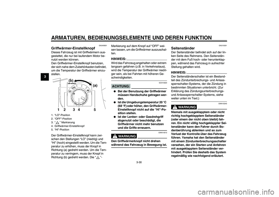 YAMAHA FJR1300A 2008 Betriebsanleitungen (in German) ARMATUREN, BEDIENUNGSELEMENTE UND DEREN FUNKTION
3-30
3
GAU40501
Griffwärmer-Einstellknopf Dieses Fahrzeug ist mit Griffwärmern aus-
gestattet, die nur bei laufendem Motor be-
nutzt werden können.
YAMAHA FJR1300A 2008 Betriebsanleitungen (in German) ARMATUREN, BEDIENUNGSELEMENTE UND DEREN FUNKTION
3-30
3
GAU40501
Griffwärmer-Einstellknopf Dieses Fahrzeug ist mit Griffwärmern aus-
gestattet, die nur bei laufendem Motor be-
nutzt werden können.