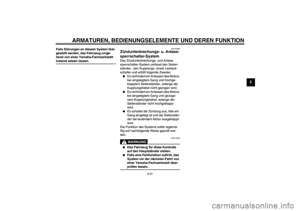 YAMAHA FJR1300A 2008 Betriebsanleitungen (in German) ARMATUREN, BEDIENUNGSELEMENTE UND DEREN FUNKTION
3-31
3
Falls Störungen an diesem System fest-
gestellt werden, das Fahrzeug umge-
hend von einer Yamaha-Fachwerkstatt instand setzen lassen.
GAU44900
YAMAHA FJR1300A 2008 Betriebsanleitungen (in German) ARMATUREN, BEDIENUNGSELEMENTE UND DEREN FUNKTION
3-31
3
Falls Störungen an diesem System fest-
gestellt werden, das Fahrzeug umge-
hend von einer Yamaha-Fachwerkstatt instand setzen lassen.
GAU44900