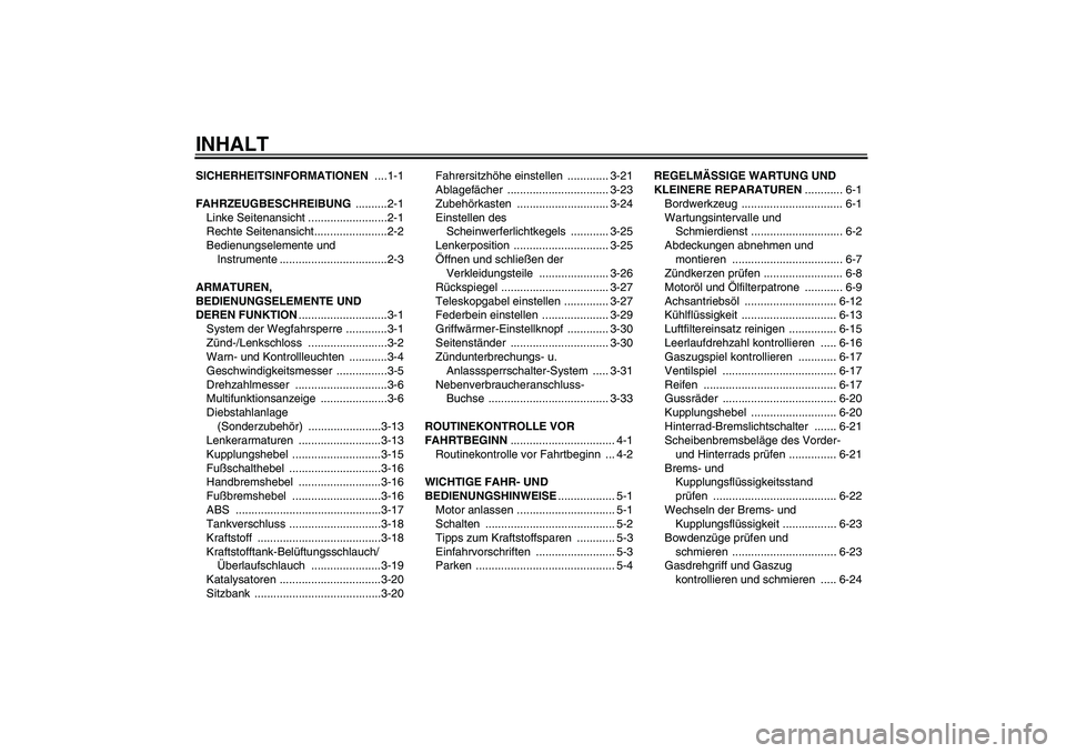 YAMAHA FJR1300A 2008  Betriebsanleitungen (in German) INHALTSICHERHEITSINFORMATIONEN ....1-1
FAHRZEUGBESCHREIBUNG ..........2-1
Linke Seitenansicht .........................2-1
Rechte Seitenansicht.......................2-2
Bedienungselemente und 
Instru