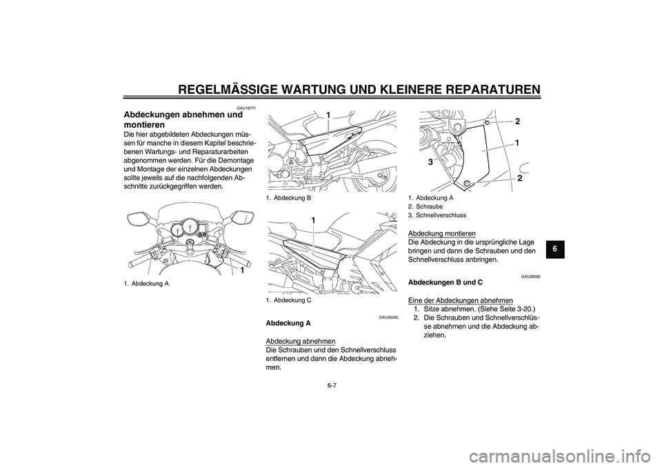 YAMAHA FJR1300A 2008  Betriebsanleitungen (in German) REGELMÄSSIGE WARTUNG UND KLEINERE REPARATUREN
6-7
6
GAU18771
Abdeckungen abnehmen und 
montieren Die hier abgebildeten Abdeckungen müs-
sen für manche in diesem Kapitel beschrie-
benen Wartungs- un