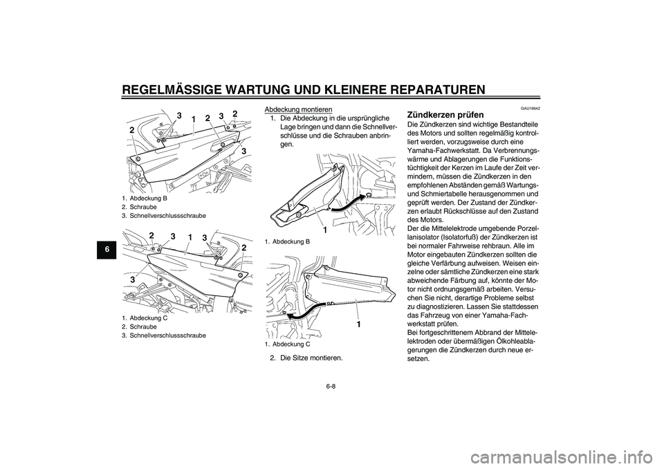 YAMAHA FJR1300A 2008  Betriebsanleitungen (in German) REGELMÄSSIGE WARTUNG UND KLEINERE REPARATUREN
6-8
6
Abdeckung montieren1. Die Abdeckung in die ursprüngliche 
Lage bringen und dann die Schnellver-
schlüsse und die Schrauben anbrin-
gen.
2. Die Si