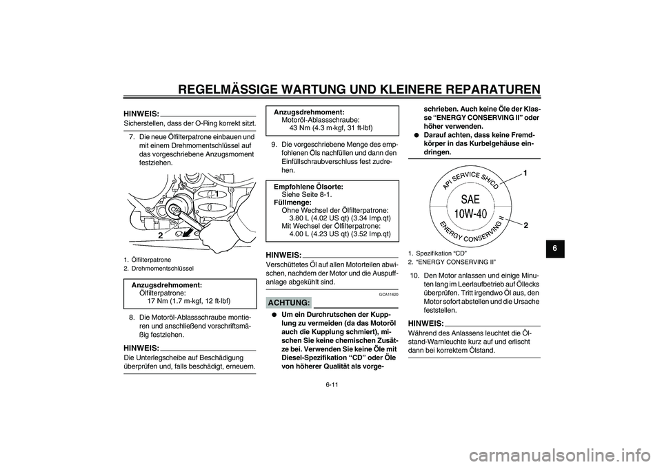 YAMAHA FJR1300A 2008  Betriebsanleitungen (in German) REGELMÄSSIGE WARTUNG UND KLEINERE REPARATUREN
6-11
6
HINWEIS:Sicherstellen, dass der O-Ring korrekt sitzt.
7. Die neue Ölfilterpatrone einbauen und 
mit einem Drehmomentschlüssel auf 
das vorgeschr