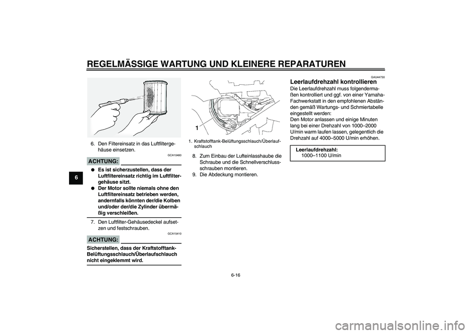 YAMAHA FJR1300A 2008  Betriebsanleitungen (in German) REGELMÄSSIGE WARTUNG UND KLEINERE REPARATUREN
6-16
6
6. Den Filtereinsatz in das Luftfilterge-
häuse einsetzen.ACHTUNG:
GCA10480

Es ist sicherzustellen, dass der 
Luftfiltereinsatz richtig im Luft