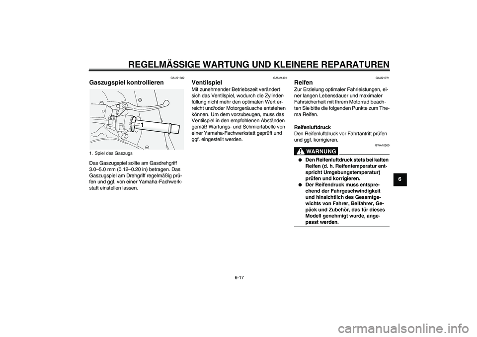 YAMAHA FJR1300A 2008  Betriebsanleitungen (in German) REGELMÄSSIGE WARTUNG UND KLEINERE REPARATUREN
6-17
6
GAU21382
Gaszugspiel kontrollieren Das Gaszugspiel sollte am Gasdrehgriff 
3.0–5.0 mm (0.12–0.20 in) betragen. Das 
Gaszugspiel am Drehgriff r
