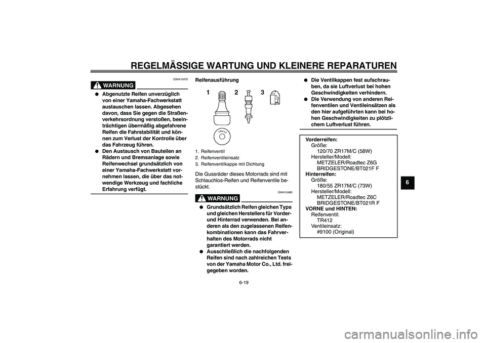 YAMAHA FJR1300A 2008  Betriebsanleitungen (in German) REGELMÄSSIGE WARTUNG UND KLEINERE REPARATUREN
6-19
6
WARNUNG
GWA10470

Abgenutzte Reifen unverzüglich 
von einer Yamaha-Fachwerkstatt 
austauschen lassen. Abgesehen 
davon, dass Sie gegen die Stra