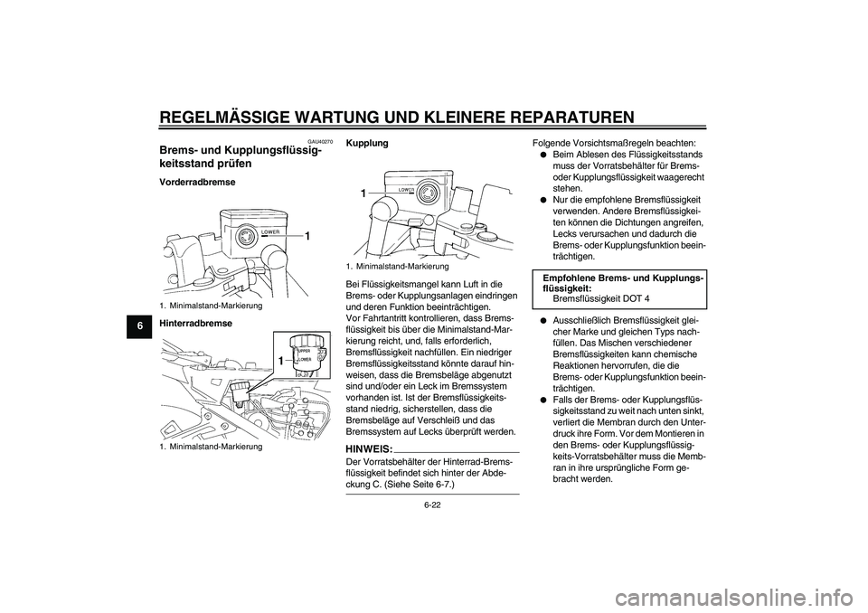 YAMAHA FJR1300A 2008  Betriebsanleitungen (in German) REGELMÄSSIGE WARTUNG UND KLEINERE REPARATUREN
6-22
6
GAU40270
Brems- und Kupplungsflüssig-
keitsstand prüfen Vorderradbremse
HinterradbremseKupplung
Bei Flüssigkeitsmangel kann Luft in die 
Brems-