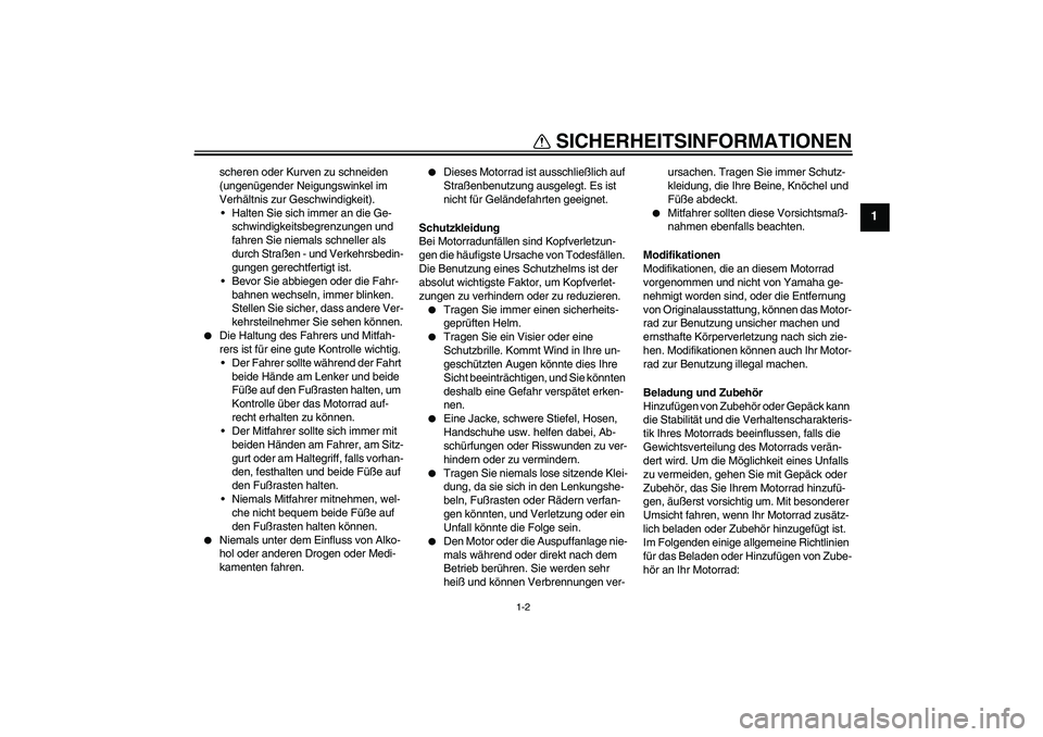 YAMAHA FJR1300A 2008  Betriebsanleitungen (in German) SICHERHEITSINFORMATIONEN
1-2
1
scheren oder Kurven zu schneiden 
(ungenügender Neigungswinkel im 
Verhältnis zur Geschwindigkeit).
Halten Sie sich immer an die Ge-
schwindigkeitsbegrenzungen und 
f