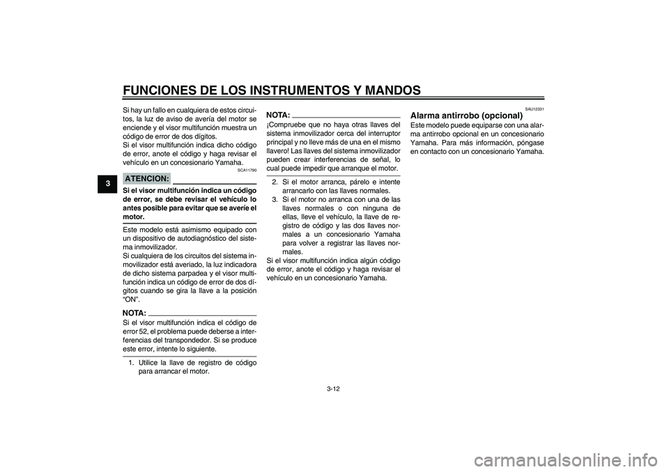 YAMAHA FJR1300A 2008 Manuale de Empleo (in Spanish) FUNCIONES DE LOS INSTRUMENTOS Y MANDOS
3-12
3
Si hay un fallo en cualquiera de estos circui-
tos, la luz de aviso de avería del motor se
enciende y el visor multifunción muestra un
código de error YAMAHA FJR1300A 2008 Manuale de Empleo (in Spanish) FUNCIONES DE LOS INSTRUMENTOS Y MANDOS
3-12
3
Si hay un fallo en cualquiera de estos circui-
tos, la luz de aviso de avería del motor se
enciende y el visor multifunción muestra un
código de error