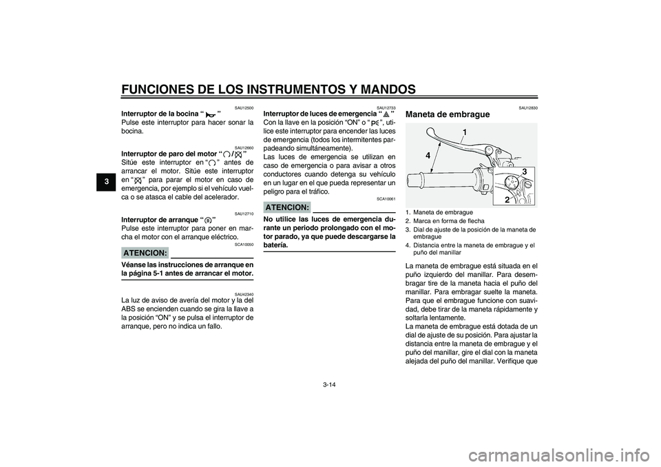 YAMAHA FJR1300A 2008 Manuale de Empleo (in Spanish) FUNCIONES DE LOS INSTRUMENTOS Y MANDOS
3-14
3
SAU12500
Interruptor de la bocina“”
Pulse este interruptor para hacer sonar la
bocina.
SAU12660
Interruptor de paro del motor“/”
Sitúe este int YAMAHA FJR1300A 2008 Manuale de Empleo (in Spanish) FUNCIONES DE LOS INSTRUMENTOS Y MANDOS
3-14
3
SAU12500
Interruptor de la bocina“”
Pulse este interruptor para hacer sonar la
bocina.
SAU12660
Interruptor de paro del motor“/”
Sitúe este int