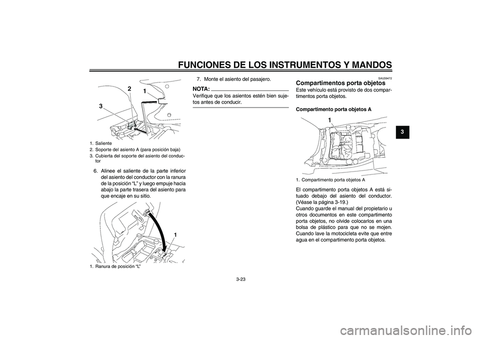 YAMAHA FJR1300A 2008  Manuale de Empleo (in Spanish) FUNCIONES DE LOS INSTRUMENTOS Y MANDOS
3-23
3
6. Alinee el saliente de la parte inferior
del asiento del conductor con la ranura
de la posición “L” y luego empuje hacia
abajo la parte trasera del