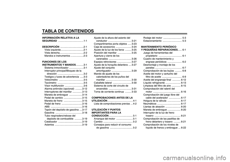 YAMAHA FJR1300A 2008  Manuale de Empleo (in Spanish) TABLA DE CONTENIDOSINFORMACIÓN RELATIVA A LA 
SEGURIDAD .....................................1-1
DESCRIPCIÓN ..................................2-1
Vista izquierda .................................2-