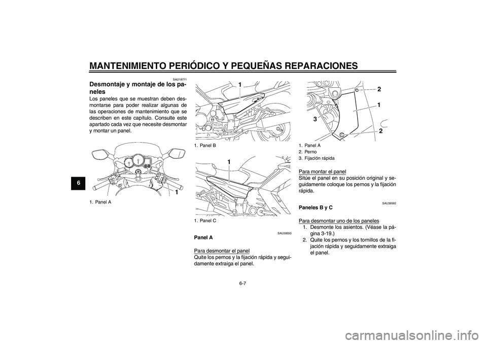 YAMAHA FJR1300A 2008  Manuale de Empleo (in Spanish) MANTENIMIENTO PERIÓDICO Y PEQUEÑAS REPARACIONES
6-7
6
SAU18771
Desmontaje y montaje de los pa-
neles Los paneles que se muestran deben des-
montarse para poder realizar algunas de
las operaciones de