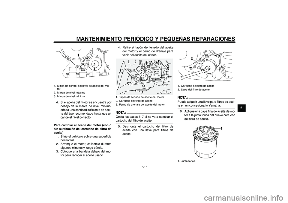 YAMAHA FJR1300A 2008  Manuale de Empleo (in Spanish) MANTENIMIENTO PERIÓDICO Y PEQUEÑAS REPARACIONES
6-10
6
4. Si el aceite del motor se encuentra por
debajo de la marca de nivel mínimo,
añada una cantidad suficiente de acei-
te del tipo recomendado