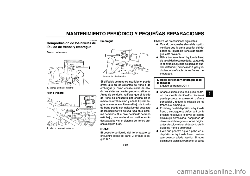 YAMAHA FJR1300A 2008 Manuale de Empleo (in Spanish) MANTENIMIENTO PERIÓDICO Y PEQUEÑAS REPARACIONES
6-22
6
SAU40270
Comprobación de los niveles de
líquido de frenos y embrague Freno delantero
Freno traseroEmbrague
Si el líquido de freno es insufi YAMAHA FJR1300A 2008 Manuale de Empleo (in Spanish) MANTENIMIENTO PERIÓDICO Y PEQUEÑAS REPARACIONES
6-22
6
SAU40270
Comprobación de los niveles de
líquido de frenos y embrague Freno delantero
Freno traseroEmbrague
Si el líquido de freno es insufi
