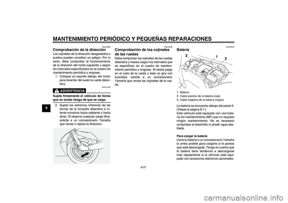YAMAHA FJR1300A 2008 Manuale de Empleo (in Spanish) MANTENIMIENTO PERIÓDICO Y PEQUEÑAS REPARACIONES
6-27
6
SAU23280
Comprobación de la dirección Los cojinetes de la dirección desgastados o
sueltos pueden constituir un peligro. Por lo
tanto, debe c YAMAHA FJR1300A 2008 Manuale de Empleo (in Spanish) MANTENIMIENTO PERIÓDICO Y PEQUEÑAS REPARACIONES
6-27
6
SAU23280
Comprobación de la dirección Los cojinetes de la dirección desgastados o
sueltos pueden constituir un peligro. Por lo
tanto, debe c