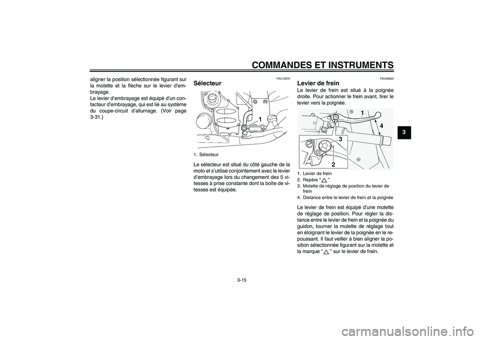 YAMAHA FJR1300A 2008  Notices Demploi (in French) COMMANDES ET INSTRUMENTS
3-15
3
aligner la position sélectionnée figurant sur
la molette et la flèche sur le levier d’em-
brayage.
Le levier d’embrayage est équipé d’un con-
tacteur d’emb