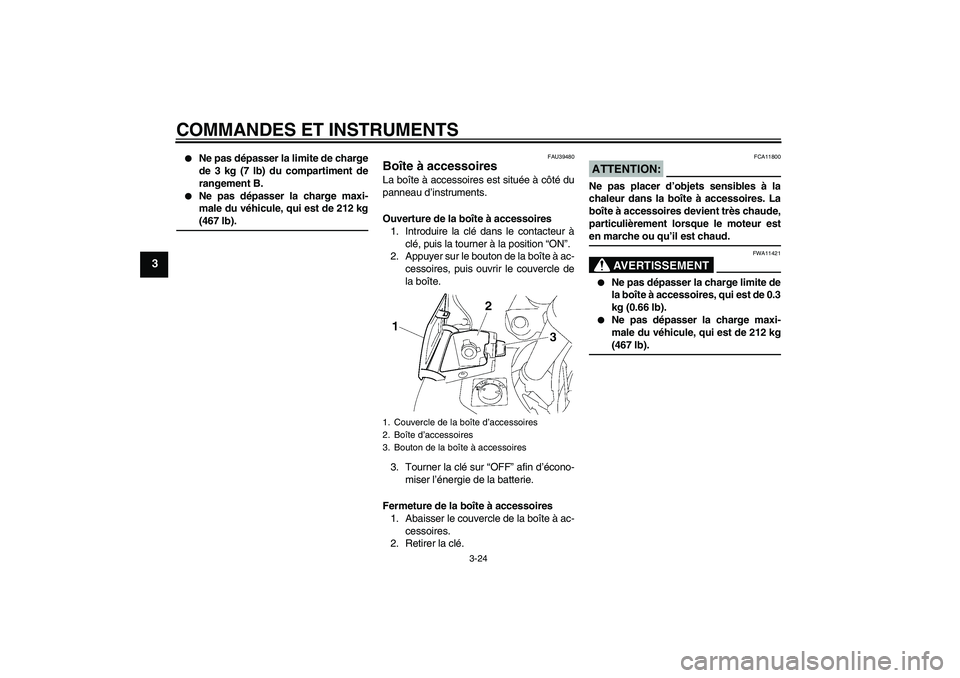 YAMAHA FJR1300A 2008  Notices Demploi (in French) COMMANDES ET INSTRUMENTS
3-24
3

Ne pas dépasser la limite de charge
de 3 kg (7 lb) du compartiment de
rangement B.

Ne pas dépasser la charge maxi-
male du véhicule, qui est de 212 kg(467 lb).
F