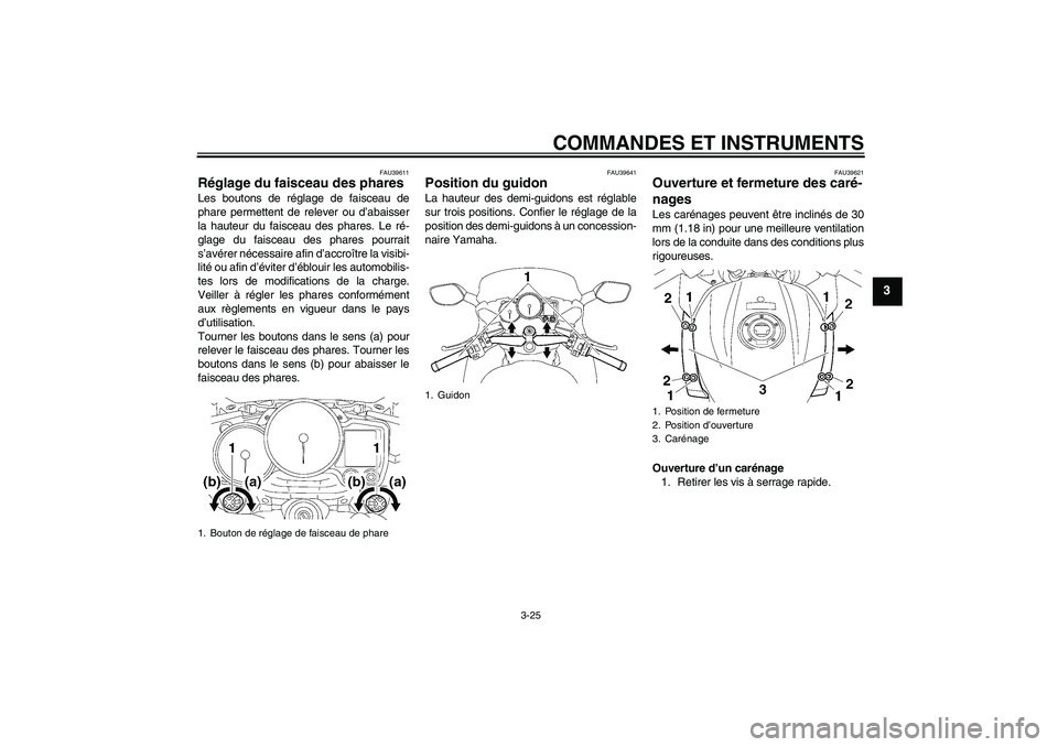 YAMAHA FJR1300A 2008  Notices Demploi (in French) COMMANDES ET INSTRUMENTS
3-25
3
FAU39611
Réglage du faisceau des phares Les boutons de réglage de faisceau de
phare permettent de relever ou d’abaisser
la hauteur du faisceau des phares. Le ré-
g