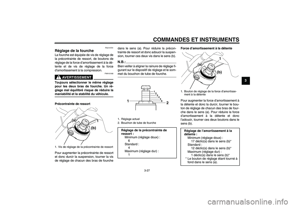 YAMAHA FJR1300A 2008 Notices Demploi (in French) COMMANDES ET INSTRUMENTS
3-27
3
FAU14731
Réglage de la fourche La fourche est équipée de vis de réglage de
la précontrainte de ressort, de boutons de
réglage de la force d’amortissement à la YAMAHA FJR1300A 2008 Notices Demploi (in French) COMMANDES ET INSTRUMENTS
3-27
3
FAU14731
Réglage de la fourche La fourche est équipée de vis de réglage de
la précontrainte de ressort, de boutons de
réglage de la force d’amortissement à la