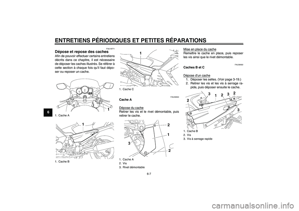 YAMAHA FJR1300A 2008  Notices Demploi (in French) ENTRETIENS PÉRIODIQUES ET PETITES RÉPARATIONS
6-7
6
FAU18771
Dépose et repose des caches Afin de pouvoir effectuer certains entretiens
décrits dans ce chapitre, il est nécessaire
de déposer les 