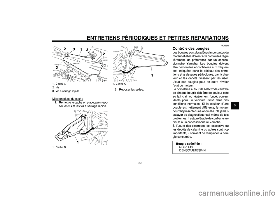 YAMAHA FJR1300A 2008  Notices Demploi (in French) ENTRETIENS PÉRIODIQUES ET PETITES RÉPARATIONS
6-8
6
Mise en place du cache1. Remettre le cache en place, puis repo-
ser les vis et les vis à serrage rapide.2. Reposer les selles.
FAU19642
Contrôle