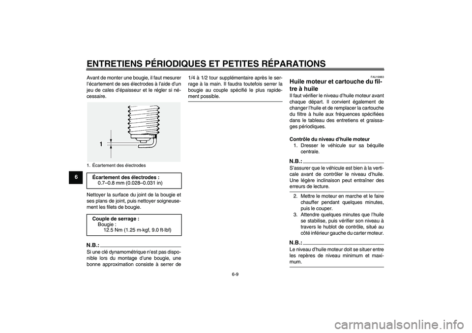 YAMAHA FJR1300A 2008  Notices Demploi (in French) ENTRETIENS PÉRIODIQUES ET PETITES RÉPARATIONS
6-9
6
Avant de monter une bougie, il faut mesurer
l’écartement de ses électrodes à l’aide d’un
jeu de cales d’épaisseur et le régler si né