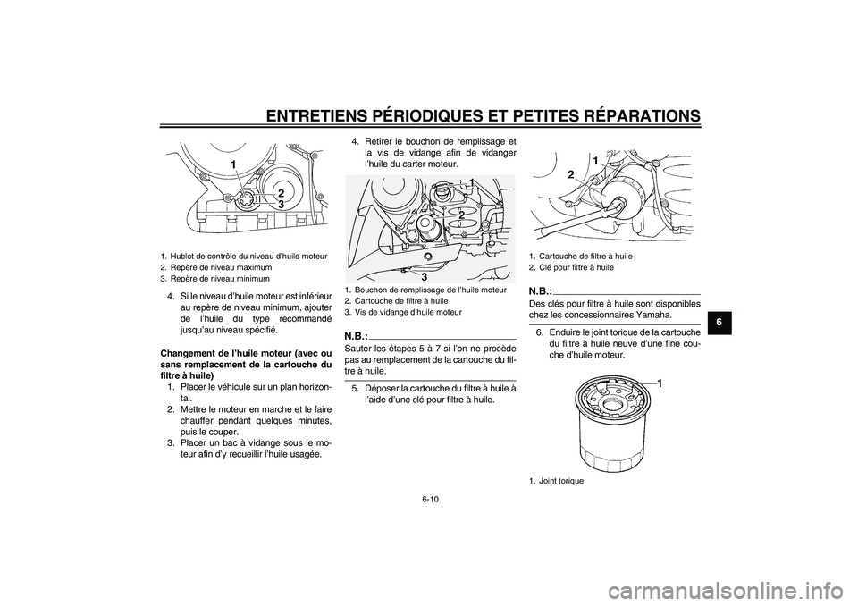 YAMAHA FJR1300A 2008  Notices Demploi (in French) ENTRETIENS PÉRIODIQUES ET PETITES RÉPARATIONS
6-10
6
4. Si le niveau d’huile moteur est inférieur
au repère de niveau minimum, ajouter
de l’huile du type recommandé
jusqu’au niveau spécifi