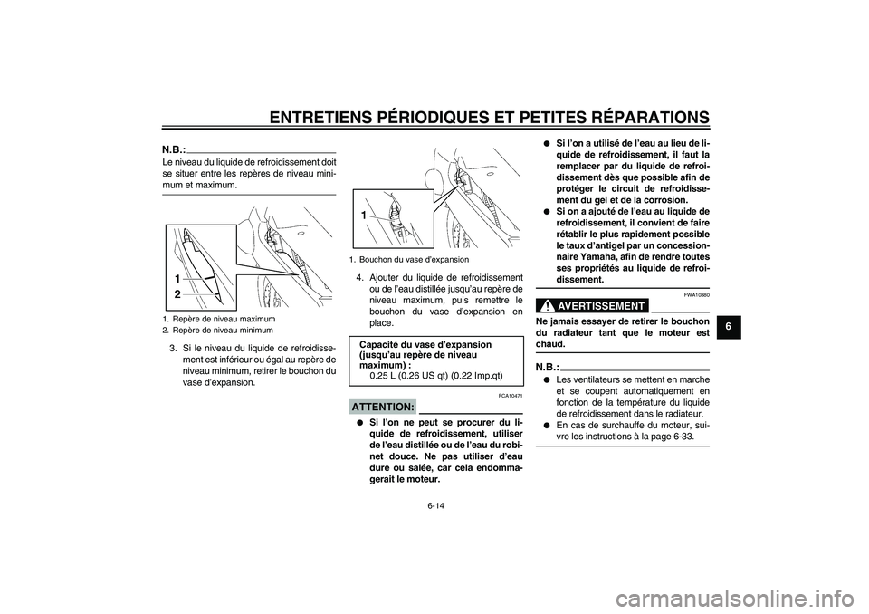 YAMAHA FJR1300A 2008  Notices Demploi (in French) ENTRETIENS PÉRIODIQUES ET PETITES RÉPARATIONS
6-14
6
N.B.:Le niveau du liquide de refroidissement doit
se situer entre les repères de niveau mini-mum et maximum.
3. Si le niveau du liquide de refro