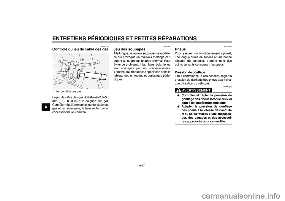 YAMAHA FJR1300A 2008  Notices Demploi (in French) ENTRETIENS PÉRIODIQUES ET PETITES RÉPARATIONS
6-17
6
FAU21382
Contrôle du jeu de câble des gaz Le jeu de câble des gaz doit être de 3.0–5.0
mm (0.12–0.20 in) à la poignée des gaz.
Contrôl